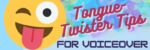 Tongue Twister Tips for Voiceover