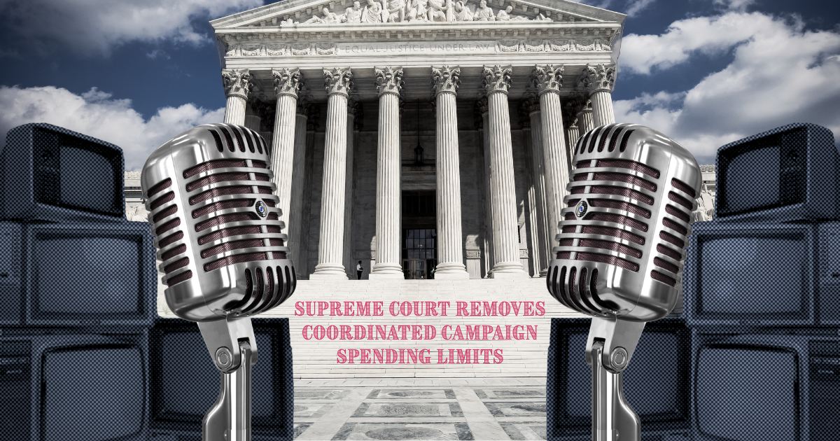 Supreme Court Removes Coordinated Campaign Spending Limits